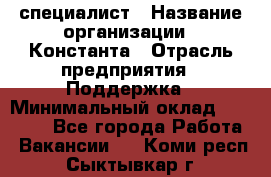 IT-специалист › Название организации ­ Константа › Отрасль предприятия ­ Поддержка › Минимальный оклад ­ 20 000 - Все города Работа » Вакансии   . Коми респ.,Сыктывкар г.